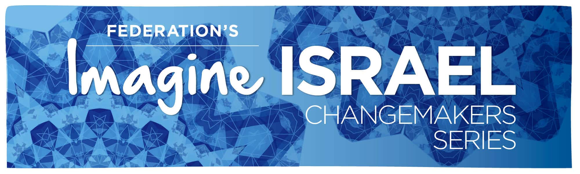 Federation's Imagine Israel Changemaker Seris
