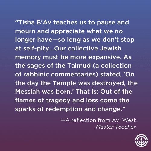 Lessons from Tisha B’Av From Tragedy and Loss, Comes Life and New Beginnings Jewish