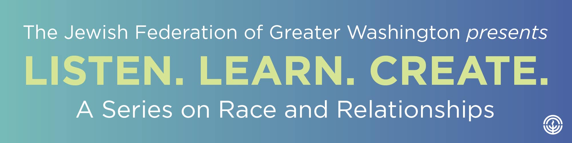 Listen Learn Create, A Series on Race and Relationships Banner