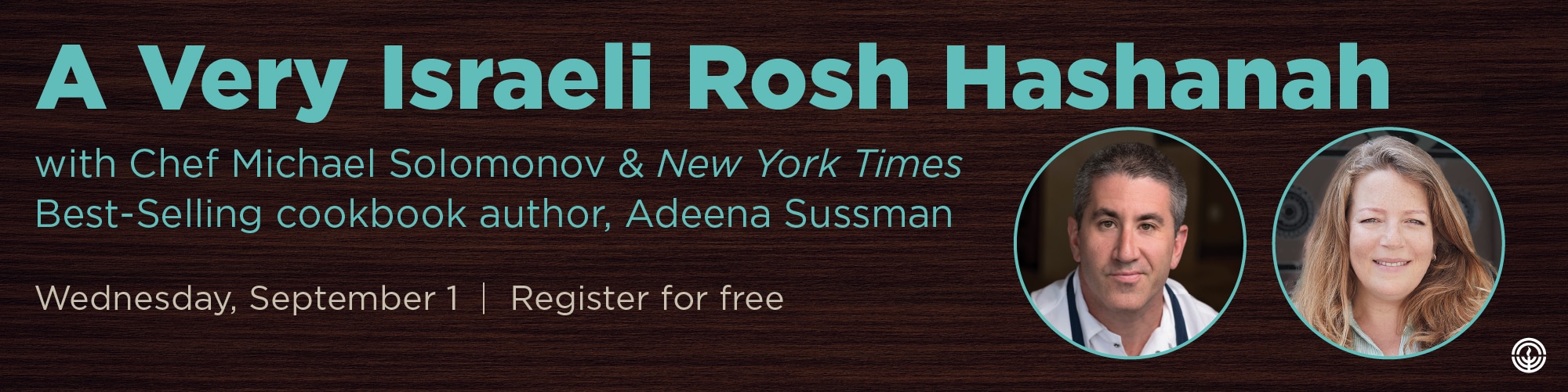 Banner with photos of Michael Solomonov and Adeena Sussman reads A Very Israeli Rosh Hashanah with chef Michael Solomonov and New York Times best-selling cookbook author, Adeens Sussman. Wednesday, September 1. Register for Free.