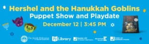 Banner reads: Hershel and the Hanukkah Goblins Puppet Show and Playdate December 12 3:45 PM